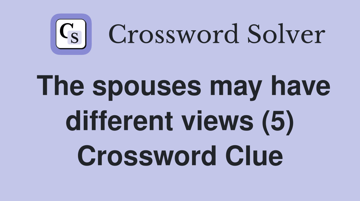 The spouses may have different views (5) Crossword Clue Answers